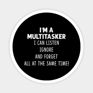 I'm A Multitasker I Can Listen Ignore And Forget All At The Same Time Shirt Magnet